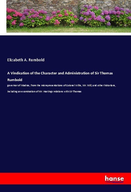 A Vindication of the Character and Administration of Sir Thomas Rumbold