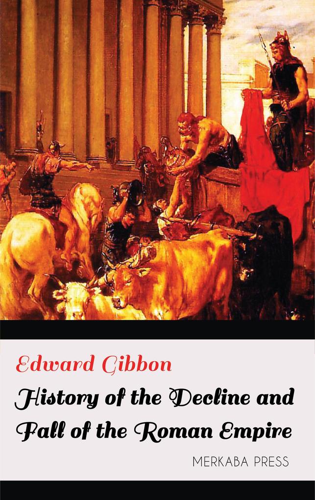 History of the Decline and Fall of the Roman Empire - Edward Gibbon