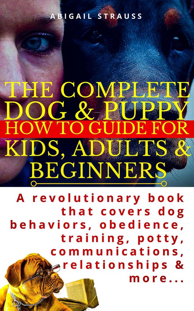The Complete Dog & Puppy How to Guide For Kids Adults & Beginners