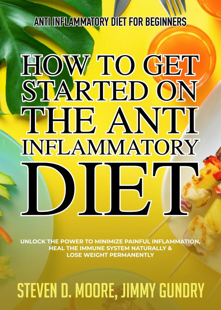 Anti Inflammatory Diet for Beginners - How to Get Started on the Anti Inflammatory Diet