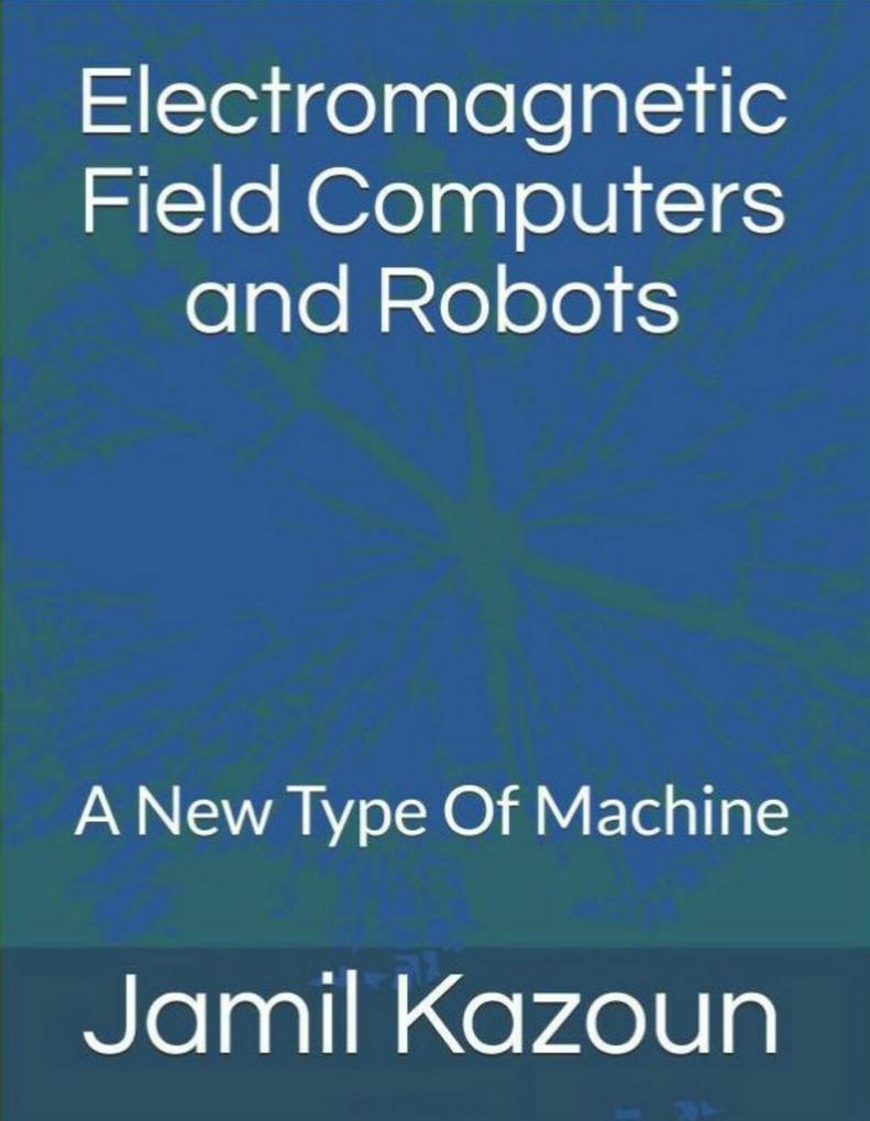 Electromagnetic Field Computers and Robots