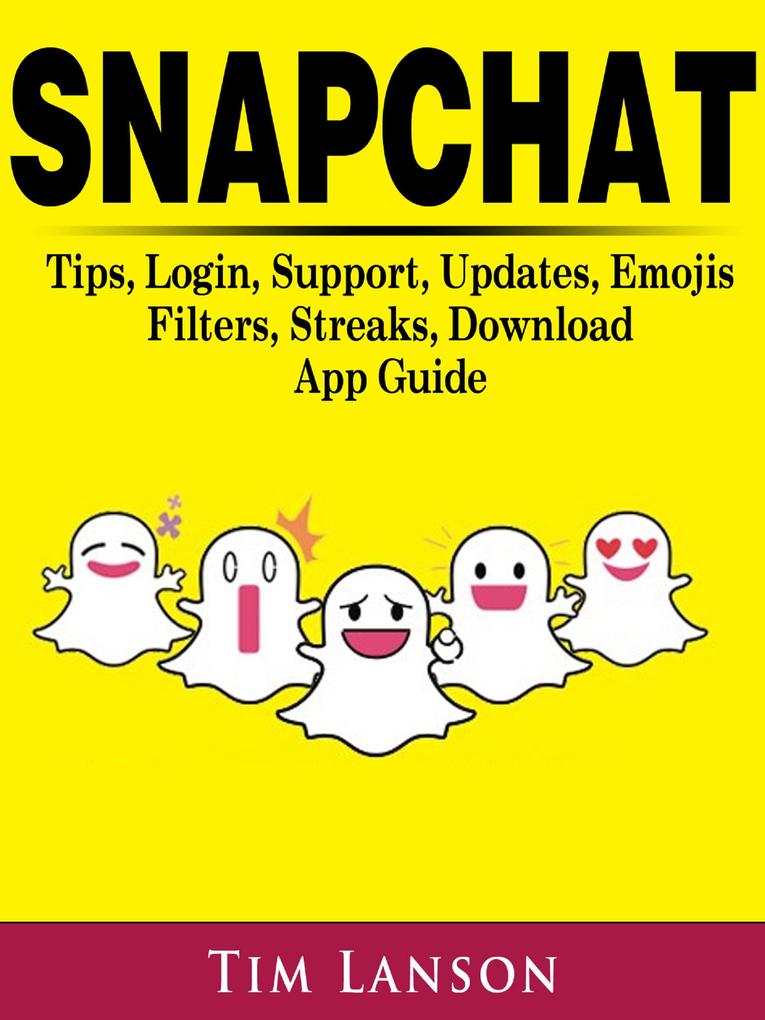 Snapchat Tips Login Support Updates Emojis Filters Streaks Download App Guide