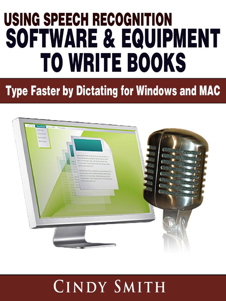 Using Speech Recognition Software & Equipment to Write Books: Type Faster by Dictating for Windows and MAC