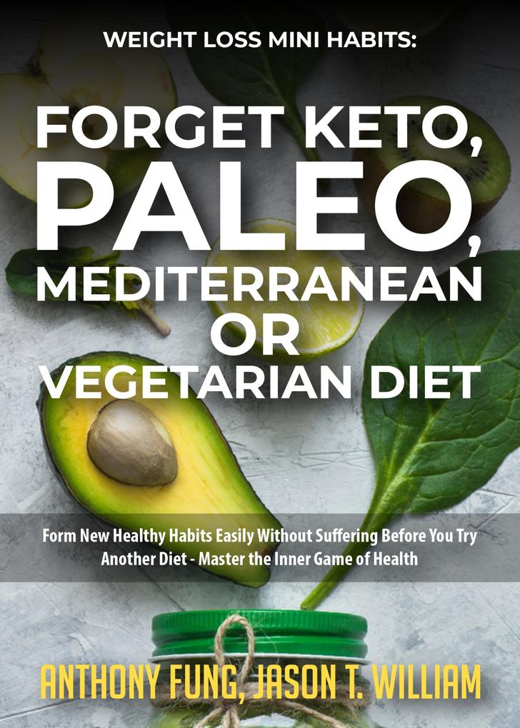 Weight Loss Mini Habits: Forget Keto Paleo Mediterranean or Vegetarian Diet