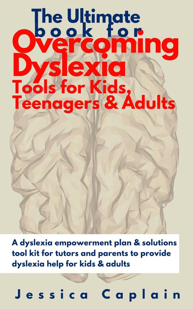 The Ultimate Book for Overcoming Dyslexia - Tools for Kids Teenagers & Adults
