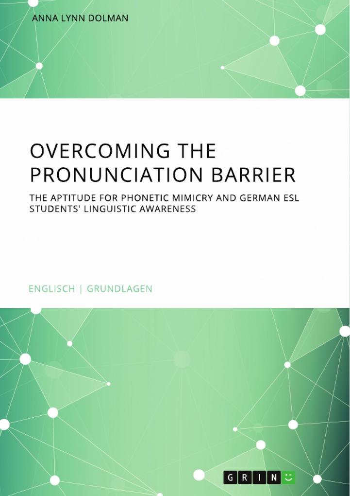 Overcoming the pronunciation barrier. The aptitude for phonetic mimicry and German ESL students‘ linguistic awareness