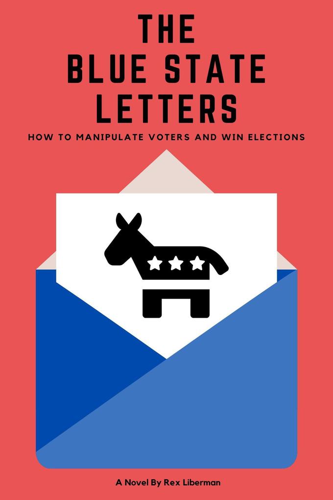 The Blue State Letters: How To Manipulate Voters and Win Elections