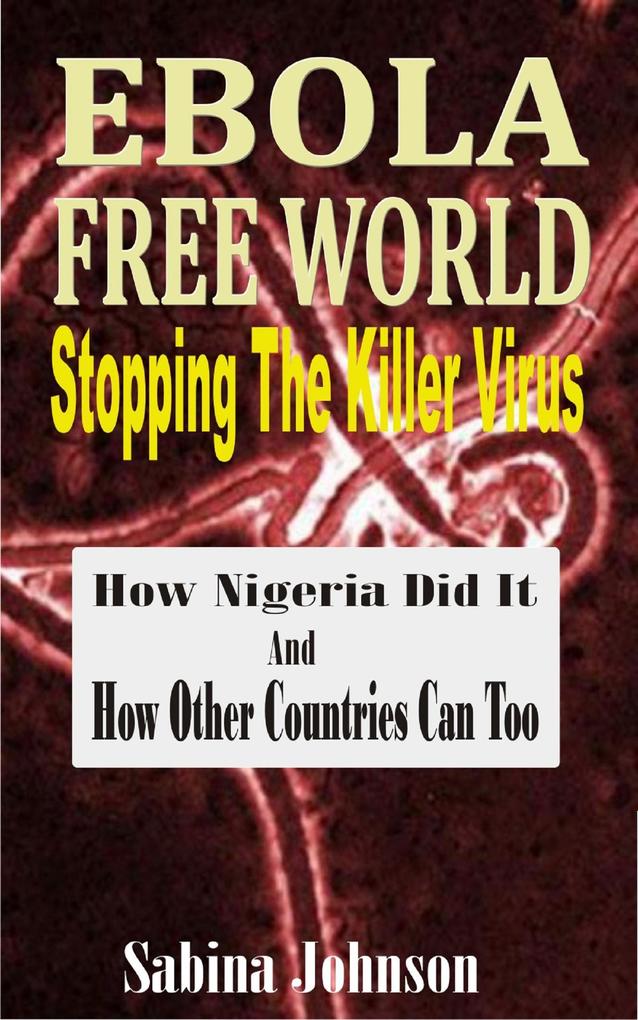 Ebola Free World-Stopping The Killer Virus