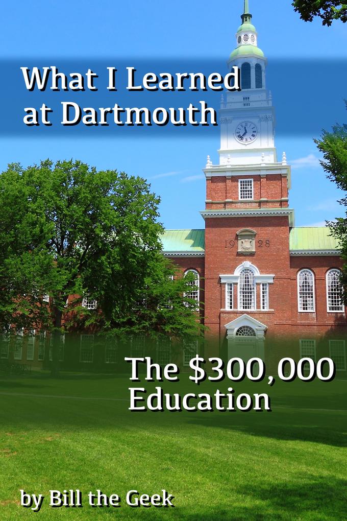 What I Learned at Dartmouth The $300000 Education