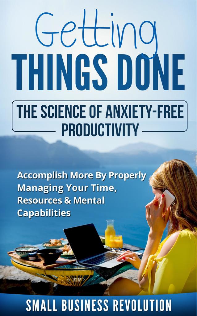 Getting Things Done - The Science of Anxiety-Free Productivity