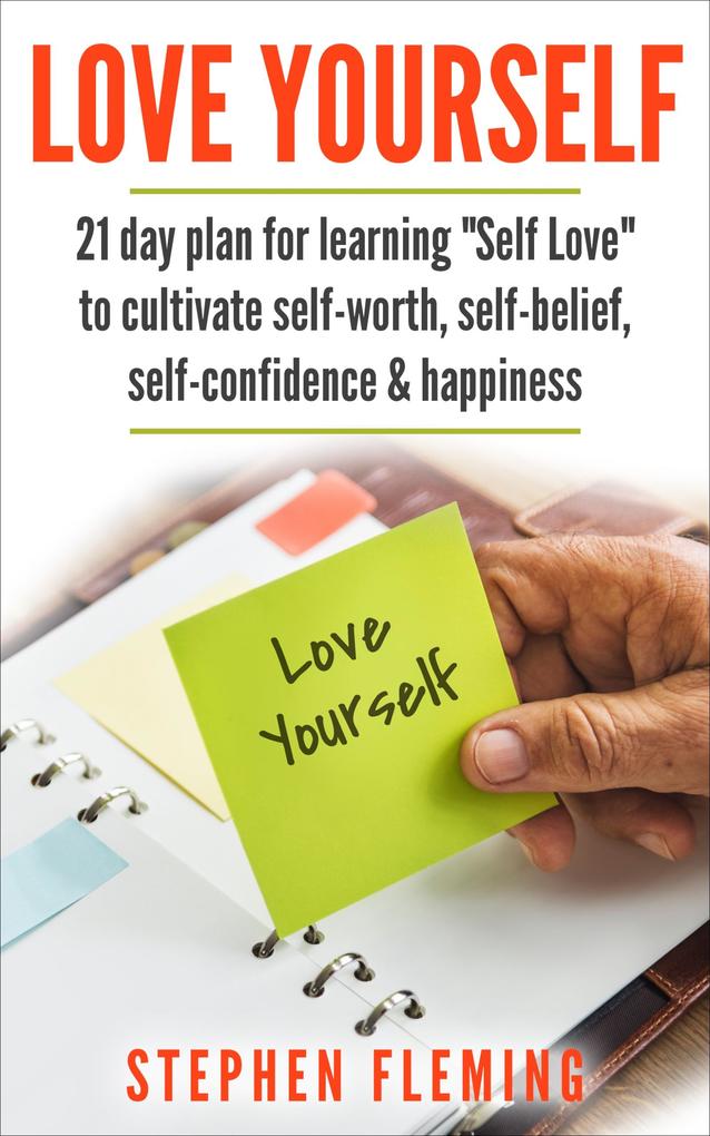 Love Yourself: 21 Day Plan for Learning Self-Love To Cultivate Self-Worth Self-Belief Self-Confidence Happiness