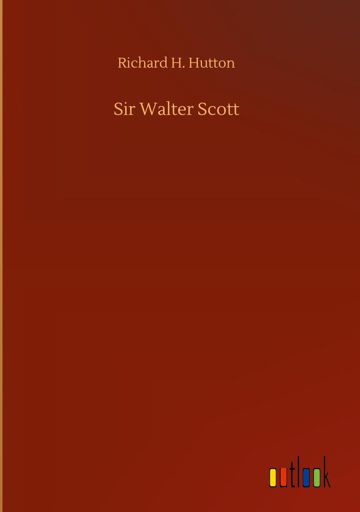 Sir Walter Scott - Richard H. Hutton