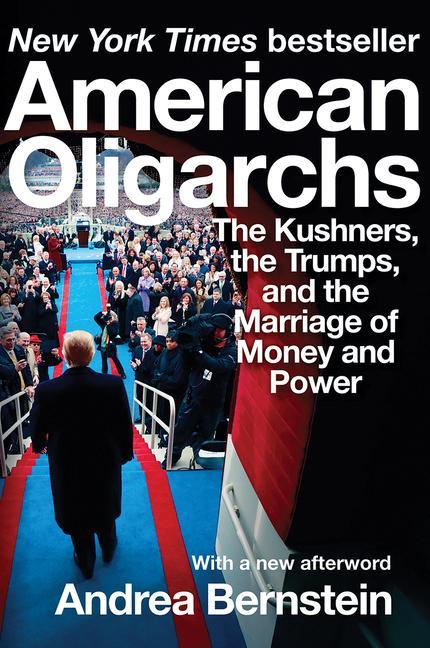 American Oligarchs: The Kushners the Trumps and the Marriage of Money and Power