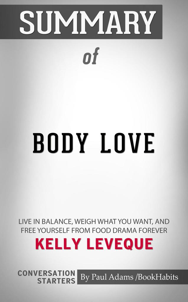 Summary of Body Love: Live in Balance Weigh What You Want and Free Yourself from Food Drama Forever