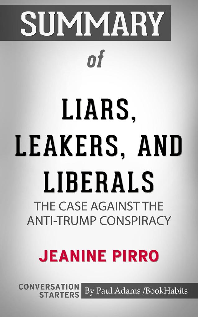 Summary of Liars Leakers and Liberals: The Case Against the Anti-Trump Conspiracy