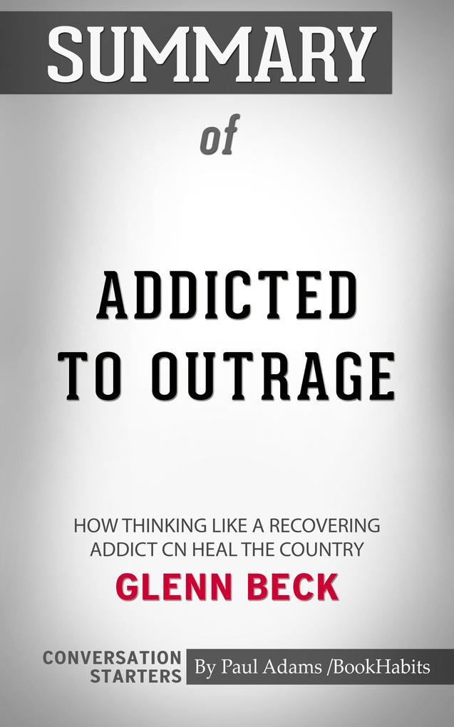 Summary of Addicted to Outrage: How Thinking Like a Recovering Addict Can Heal the Country