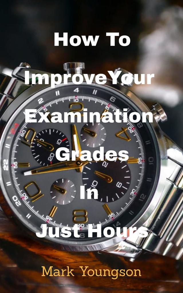 How To Improve Your Examination Grades In Just Hours