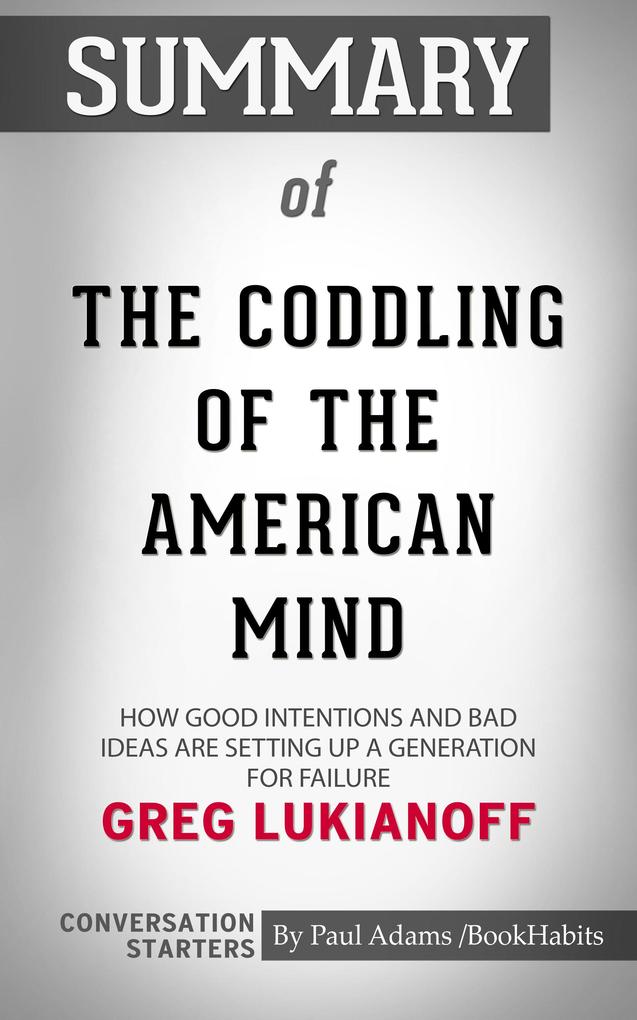Summary of The Coddling of the American Mind: How Good Intentions and Bad Ideas Are Setting Up a Generation for Failure
