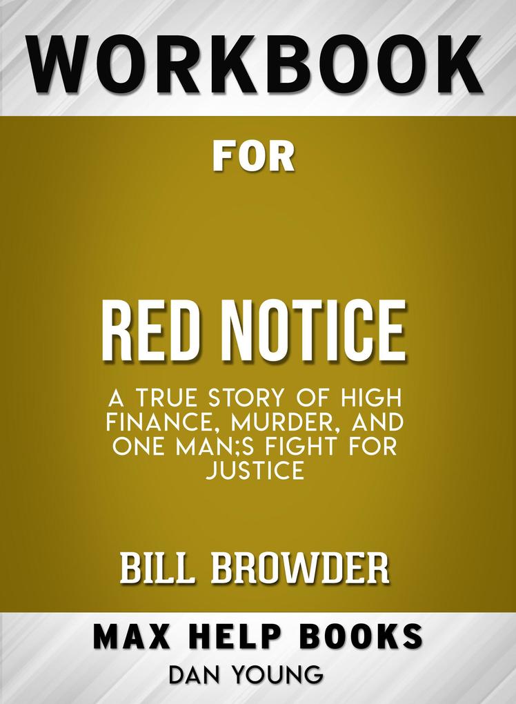 Workbook for Red Notice: A True Story of High Finance Murder and One Man‘s Fight for Justice (Max-Help Books)