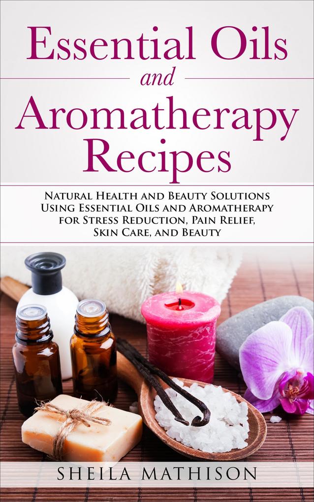 Essential Oils and Aromatherapy Recipes