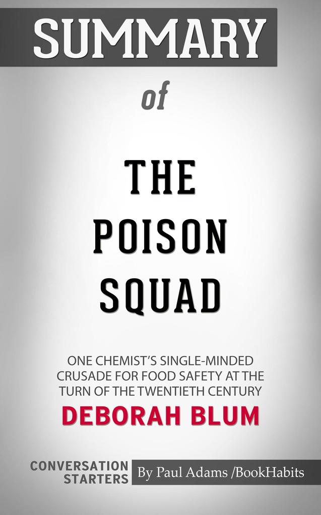 Summary of The Poison Squad: One Chemist‘s Single-Minded Crusade for Food Safety at the Turn of the Twentieth Century