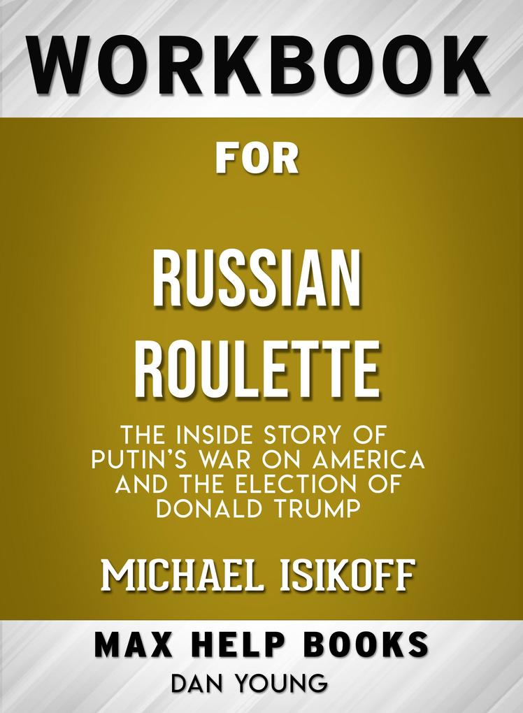 Workbook for Russian Roulette: The Inside Story of Putin‘s War on America and the Election of Donald Trump (Max-Help Books)