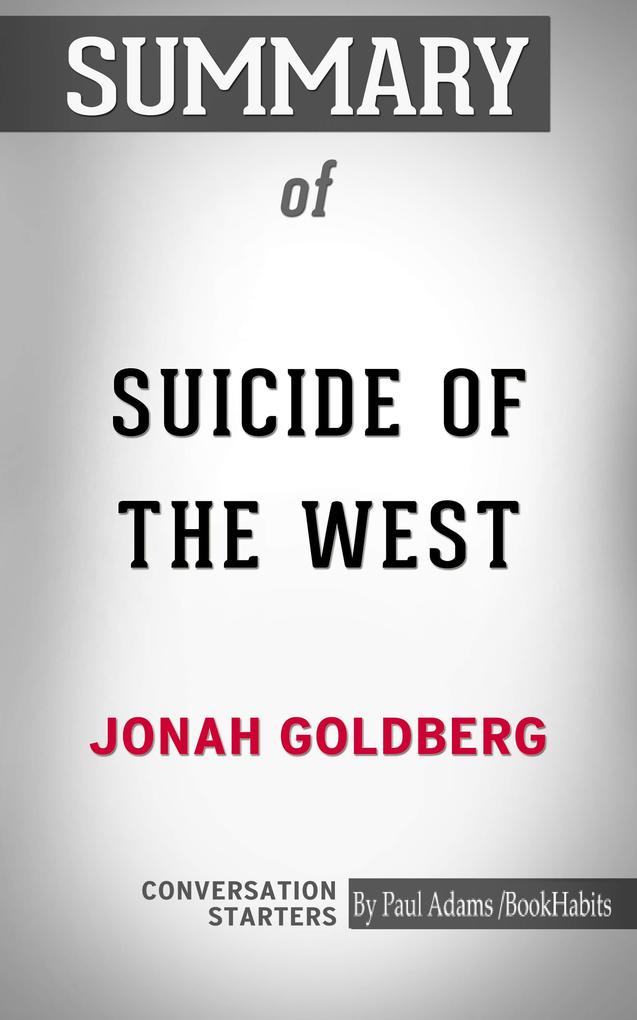 Summary of Suicide of the West: How the Rebirth of Tribalism Populism Nationalism and Identity Politics is Destroying American Democracy