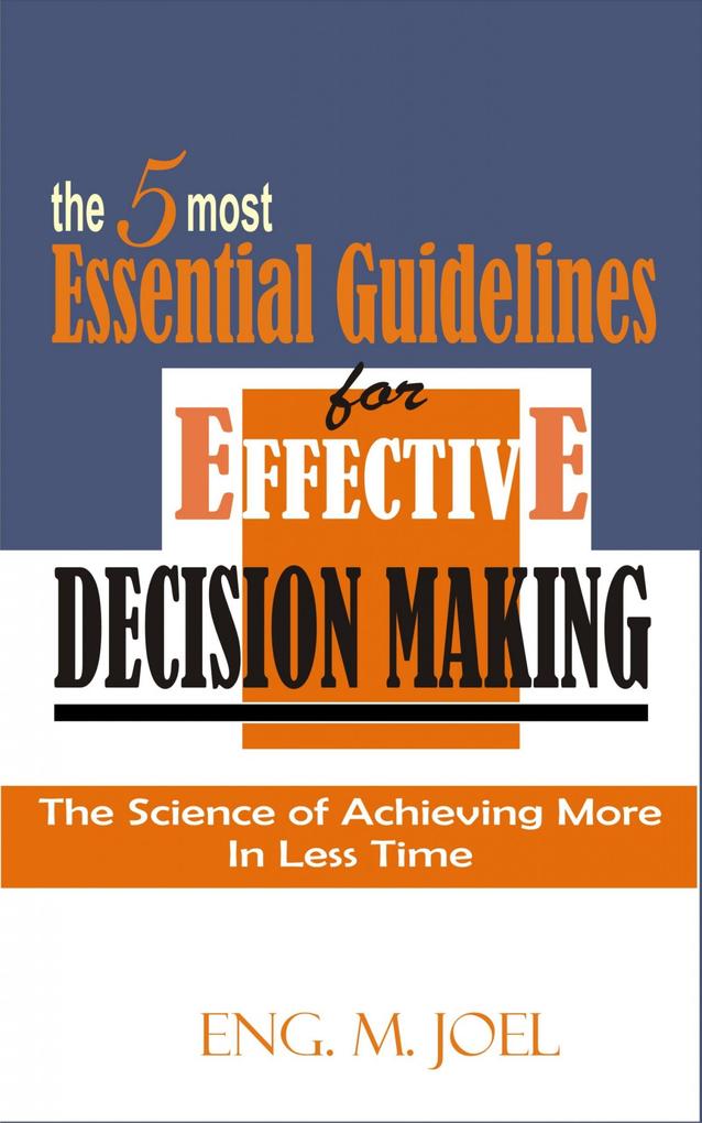 The 5 Most Essential Guidelines for Effective Decision Making