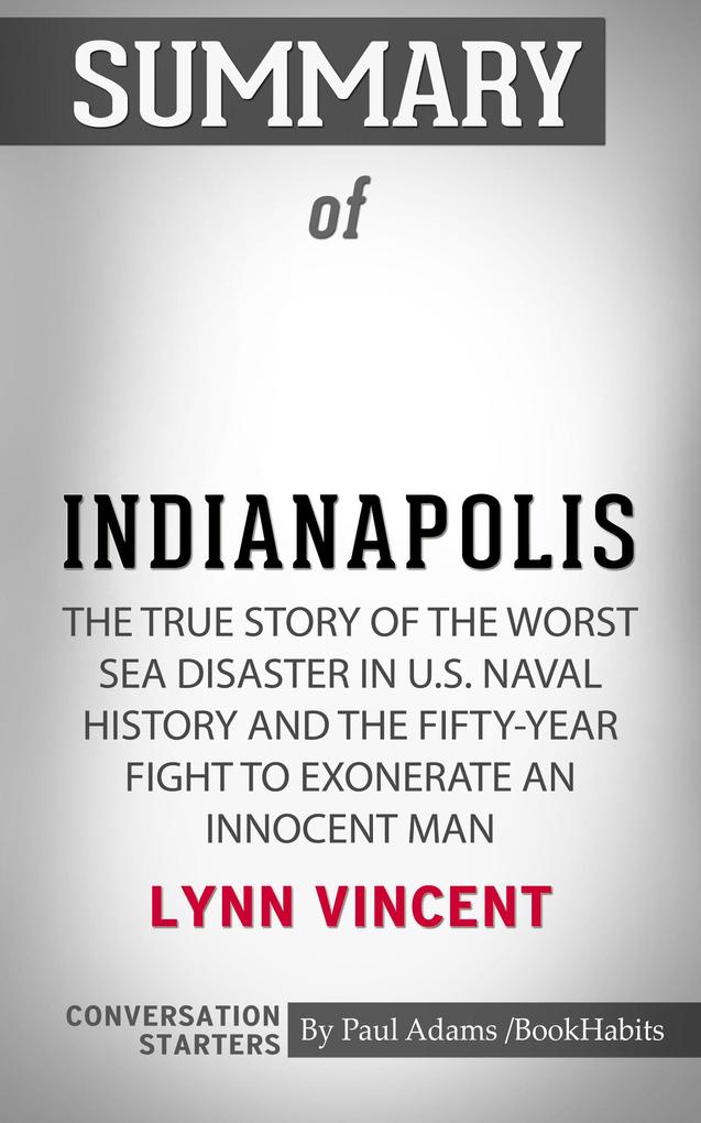 Summary of Indianapolis: The True Story of the Worst Sea Disaster in U.S. Naval History and the Fifty-Year Fight to Exonerate an Innocent Man