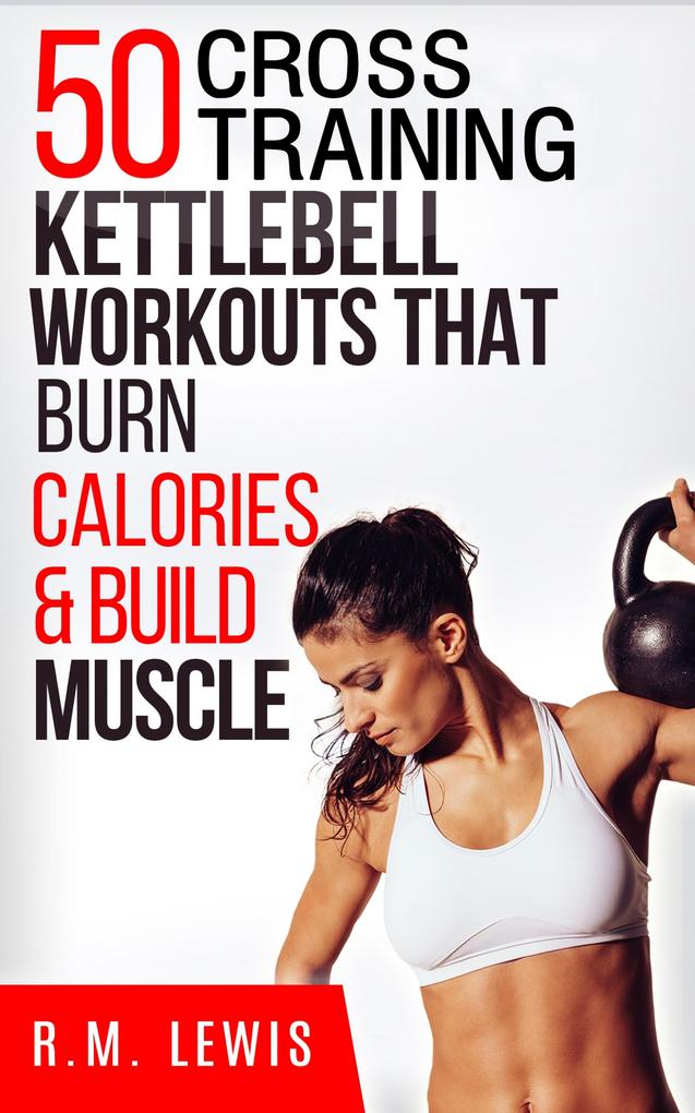 The Top 50 Kettlebell Cross Training Workouts That Burn Calories & Build Muscle