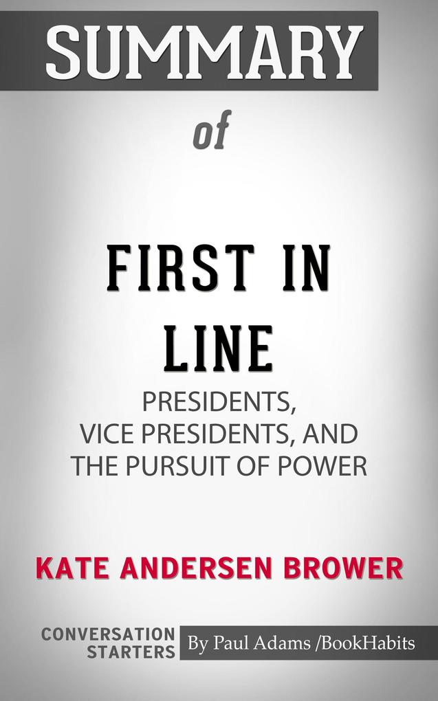 Summary of First in Line: Presidents Vice Presidents and the Pursuit of Power