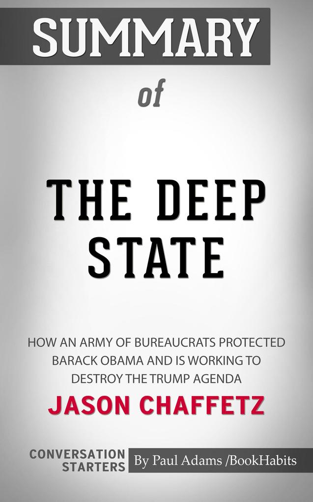 Summary of The Deep State: How an Army of Bureaucrats Protected Barack Obama and Is Working to Destroy the Trump Agenda