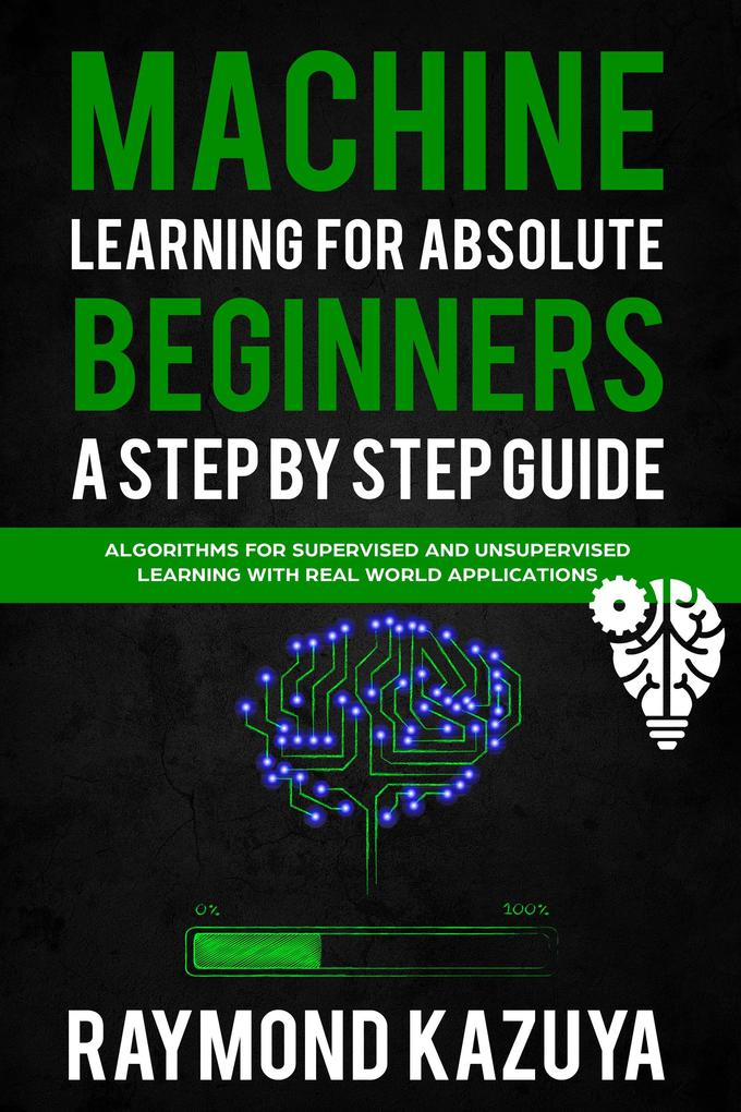 Machine Learning For Absolute Begginers A Step By Step Guide