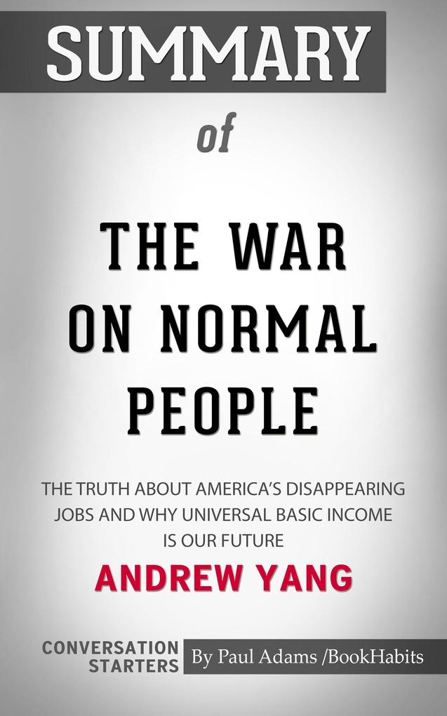 Summary of The War on Normal People: The Truth About America‘s Disappearing Jobs and Why Universal Basic Income Is Our Future