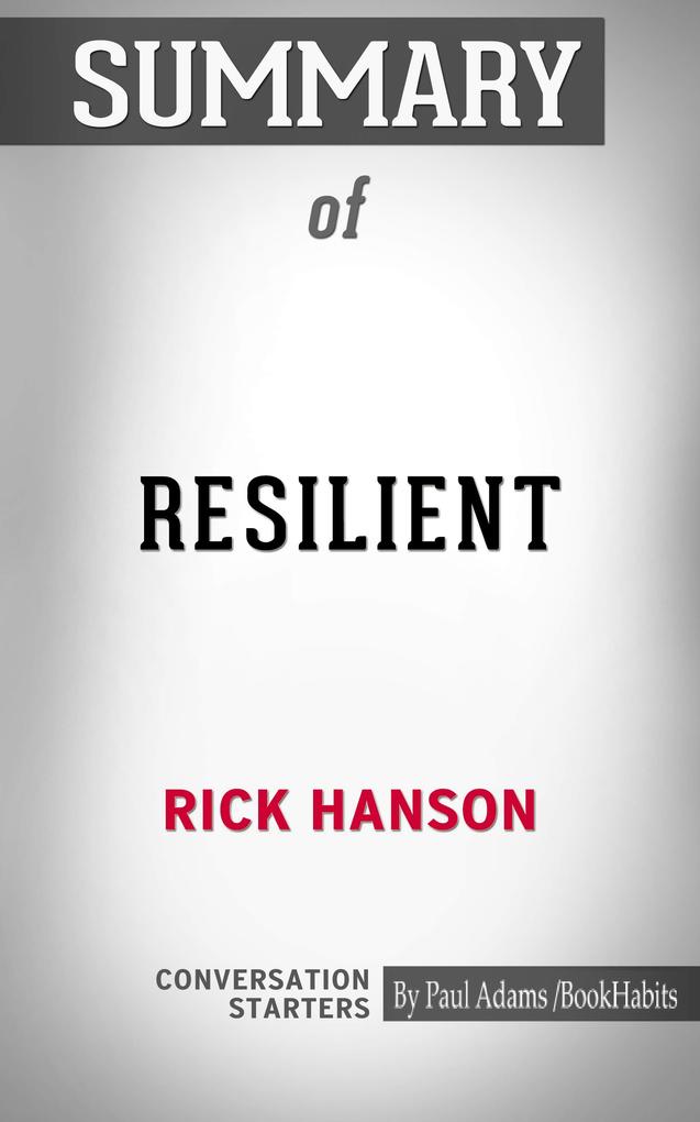 Summary of Resilient: How to Grow an Unshakable Core of Calm Strength and Happiness