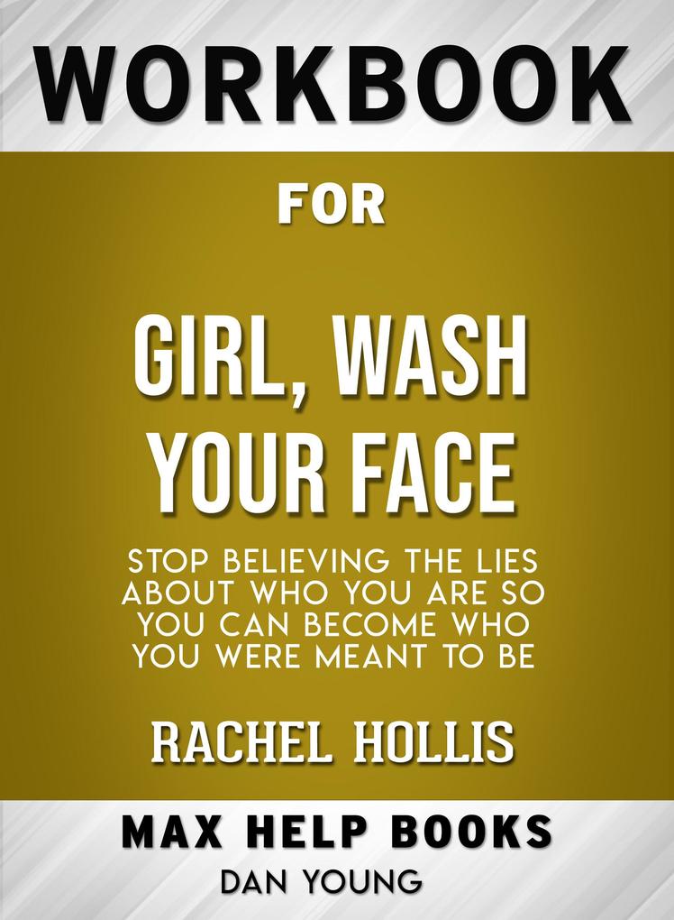 Workbook for Girl Wash Your Face: Stop Believing the Lies About Who You Are so You Can Become Who You Were Meant To Be (Max-Help Books)