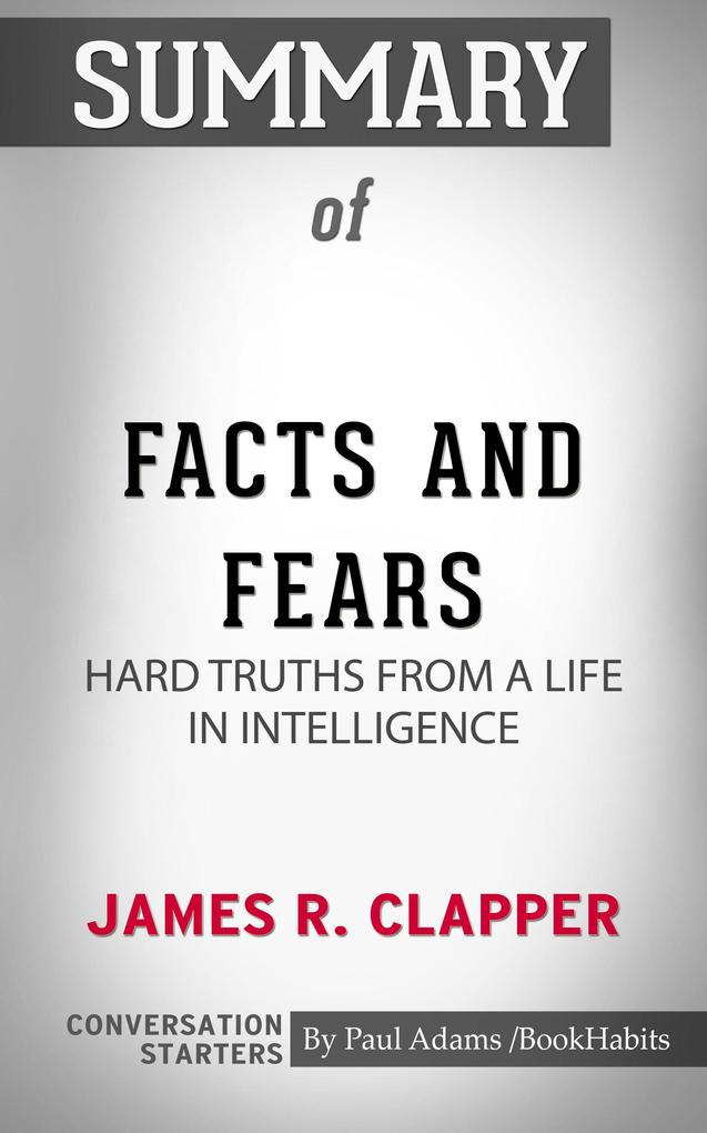 Summary of Facts and Fears: Hard Truths from a Life in Intelligence