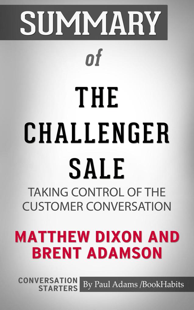 Summary of The Challenger Sale: Taking Control of the Customer Conversation