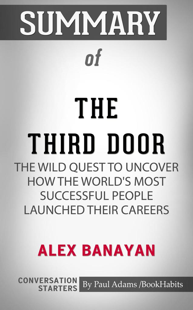 Summary of The Third Door: The Wild Quest to Uncover How the World‘s Most Successful People Launched Their Careers