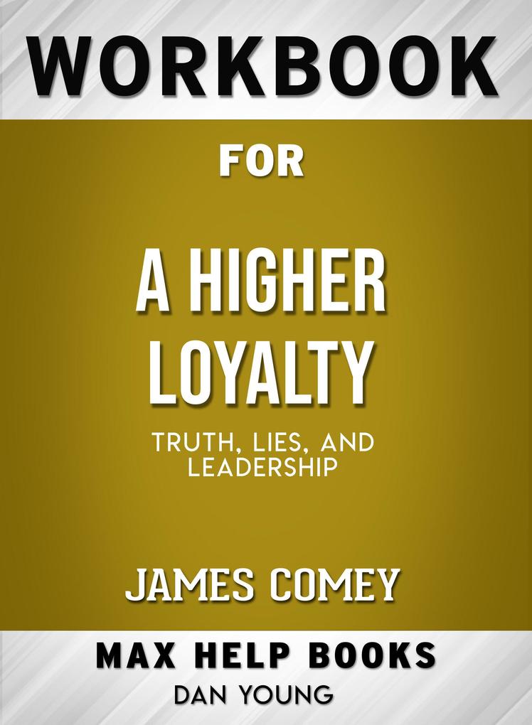 Workbook for A Higher Loyalty: Truth Lies and Leadership (Max-Help Books)