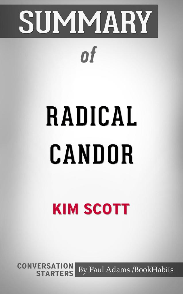 Summary of Radical Candor: Be a Kick-Ass Boss Without Losing Your Humanity