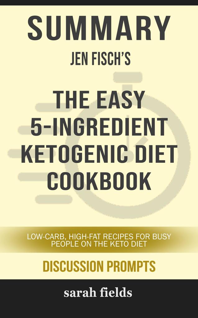 Summary: Jen Fisch‘s The Easy 5-Ingredient Ketogenic Diet Cookbook