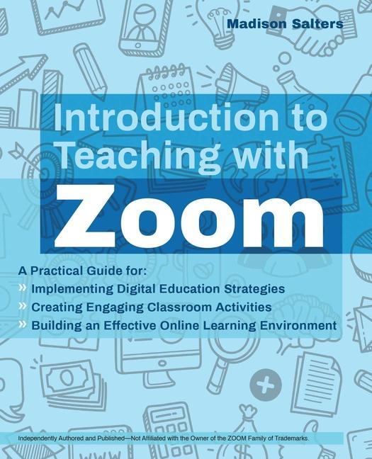 Introduction to Teaching with Zoom: A Practical Guide for Implementing Digital Education Strategies Creating Engaging Classroom Activities and Build