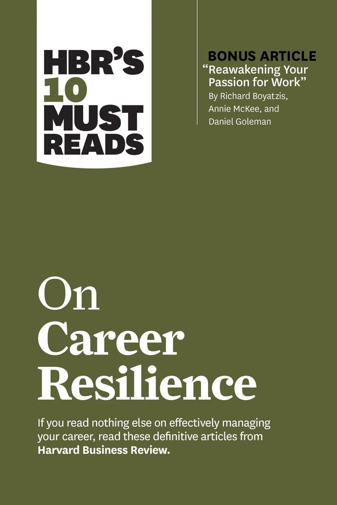 HBR‘s 10 Must Reads on Career Resilience (with bonus article Reawakening Your Passion for Work By Richard E. Boyatzis Annie McKee and Daniel Goleman)
