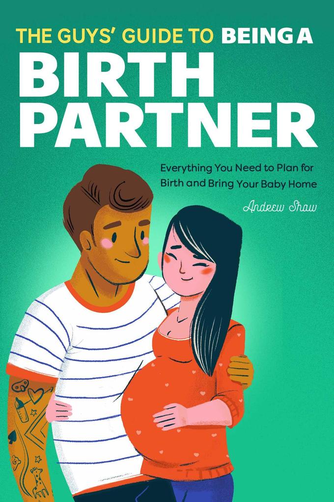 The Guys‘ Guide to Being a Birth Partner