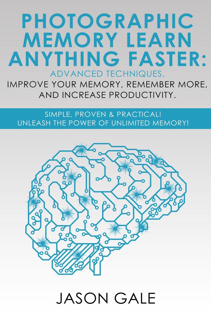 Photographic Memory Learn Anything Faster Advanced Techniques Improve Your Memory Remember More And Increase Productivity