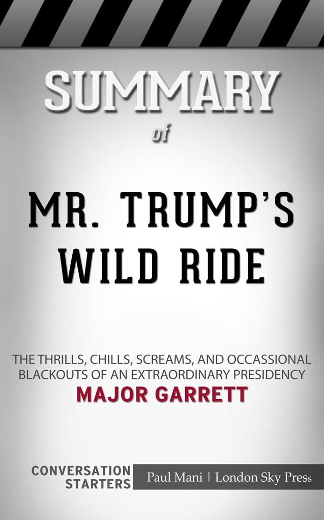 Summary of Mr. Trump‘s Wild Ride: The Thrills Chills Screams and Occasional Blackouts of an Extraordinary Presidency: Conversation Starters