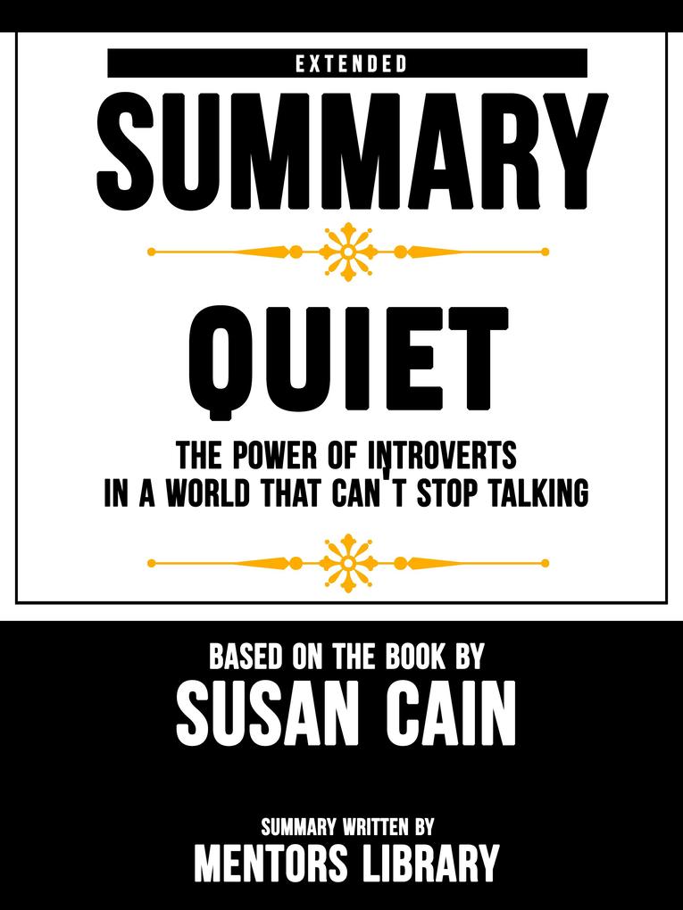 Extended Summary Of Quiet: The Power of Introverts in a World That Can‘t Stop Talking - Based On The Book By Susan Cain