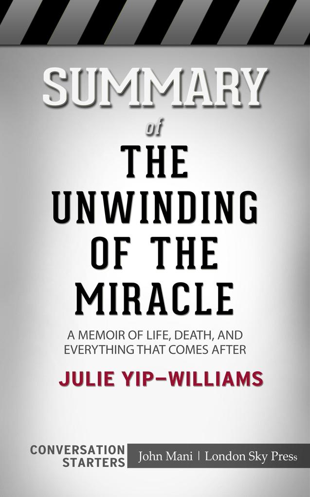 Summary of The Unwinding of the Miracle: A Memoir of Life Death and Everything That Comes After: Conversation Starters