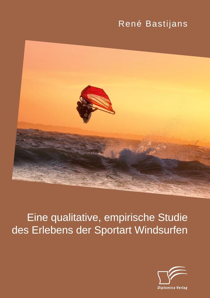 Eine qualitative empirische Studie des Erlebens der Sportart Windsurfen